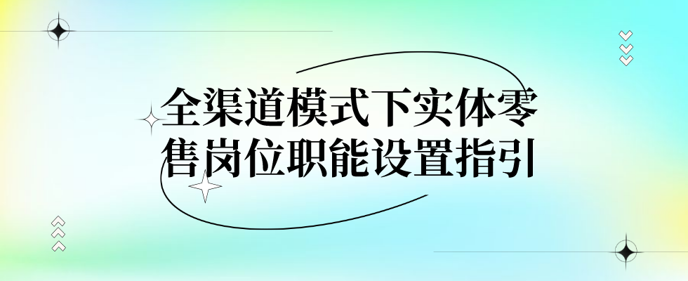 全渠道模式下实体零售岗位职能设置指引.png